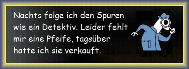 Nachts folge ich den Spuren wie ein Detektiv. Leider fehlt mir eine Pfeife, tags�ber hatte ich sie verkauft. 