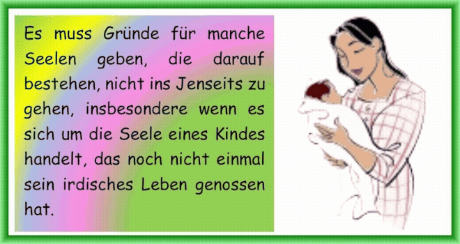 Es muss Gr�nde f�r manche Seelen geben, die darauf bestehen, nicht ins Jenseits zu gehen, insbesondere wenn es sich um die Seele eines Kindes handelt, das noch nicht einmal sein irdisches Leben genossen hat. 