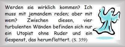 Werden sie wirklich kommen? Ich muss mit jemandem reden; aber mit wem? Zwischen diesen, vier turbulenten Wnden befinden sich nur ein Utopist ohne Ruder und ein Gespenst, das herumflattert. 